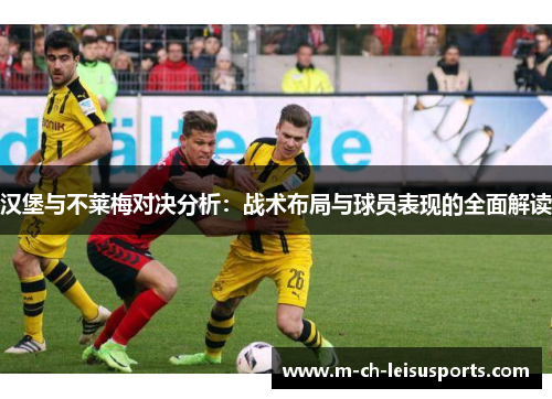 汉堡与不莱梅对决分析:战术布局与球员表现的全面解读